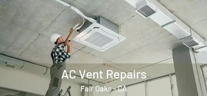  AC Vent Repairs Fair Oaks - CA