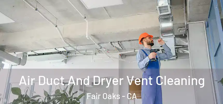  Air Duct And Dryer Vent Cleaning Fair Oaks - CA