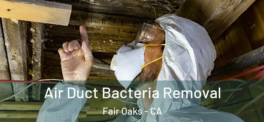  Air Duct Bacteria Removal Fair Oaks - CA