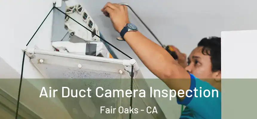  Air Duct Camera Inspection Fair Oaks - CA