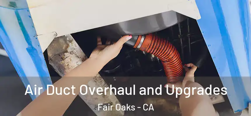 Air Duct Overhaul and Upgrades Fair Oaks - CA