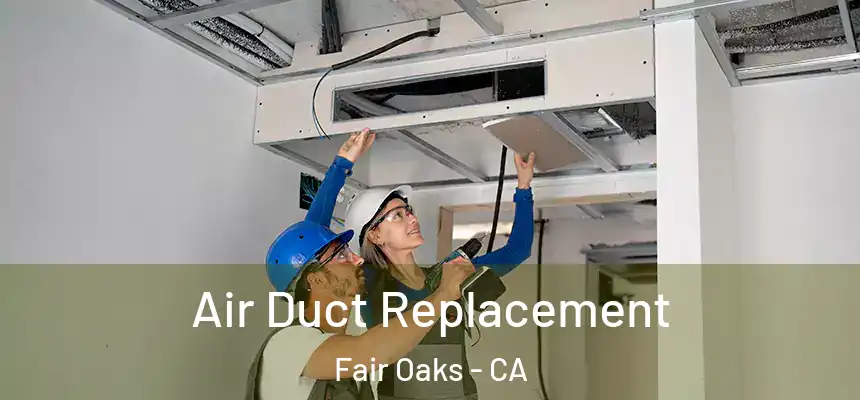  Air Duct Replacement Fair Oaks - CA