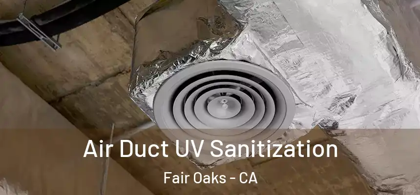  Air Duct UV Sanitization Fair Oaks - CA