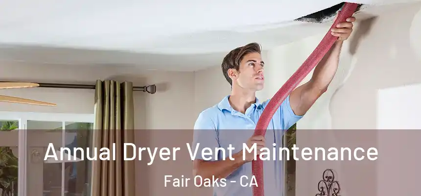  Annual Dryer Vent Maintenance Fair Oaks - CA