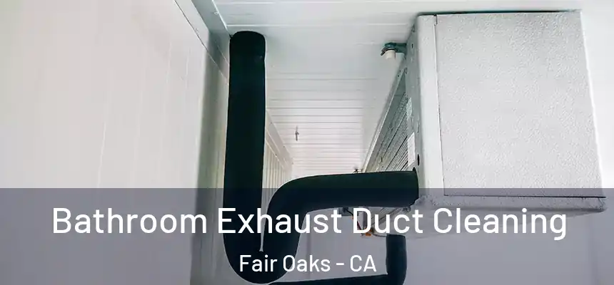  Bathroom Exhaust Duct Cleaning Fair Oaks - CA