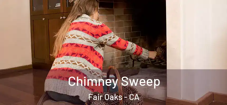  Chimney Sweep Fair Oaks - CA