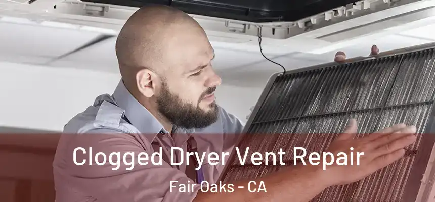  Clogged Dryer Vent Repair Fair Oaks - CA