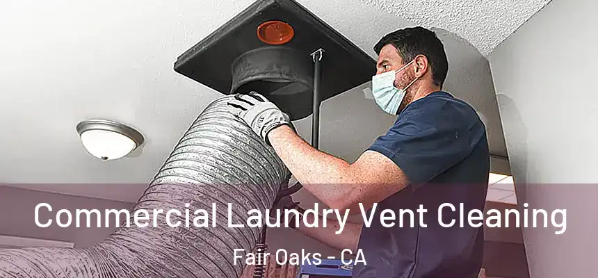 Commercial Laundry Vent Cleaning Fair Oaks - CA