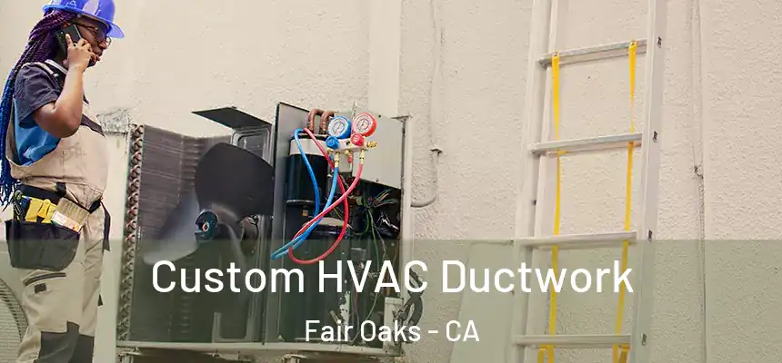  Custom HVAC Ductwork Fair Oaks - CA