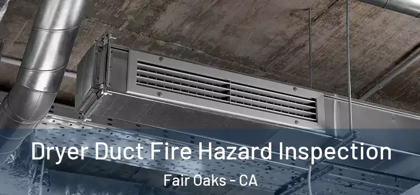  Dryer Duct Fire Hazard Inspection Fair Oaks - CA