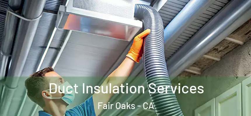  Duct Insulation Services Fair Oaks - CA