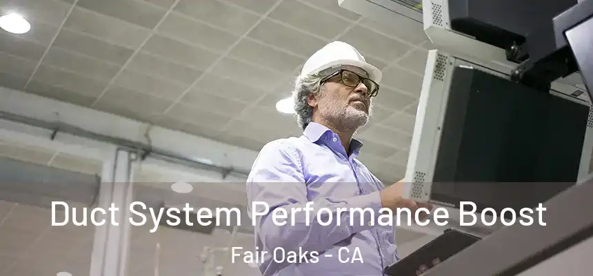 Duct System Performance Boost Fair Oaks - CA