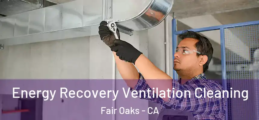  Energy Recovery Ventilation Cleaning Fair Oaks - CA