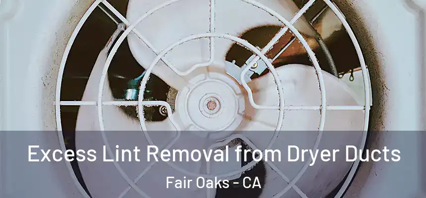  Excess Lint Removal from Dryer Ducts Fair Oaks - CA