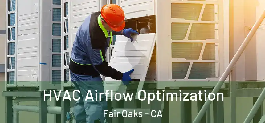  HVAC Airflow Optimization Fair Oaks - CA