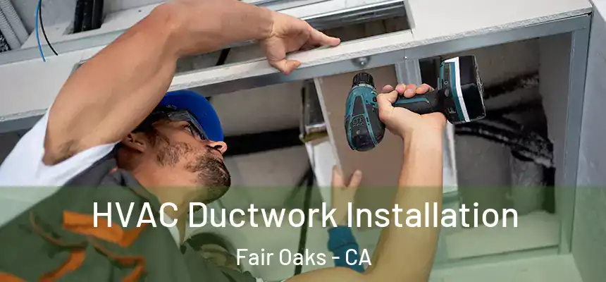  HVAC Ductwork Installation Fair Oaks - CA