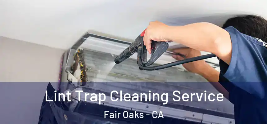  Lint Trap Cleaning Service Fair Oaks - CA