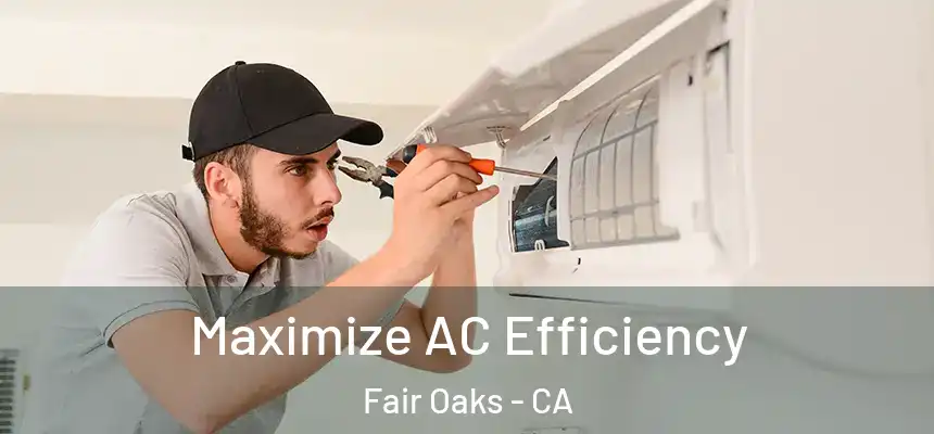  Maximize AC Efficiency Fair Oaks - CA