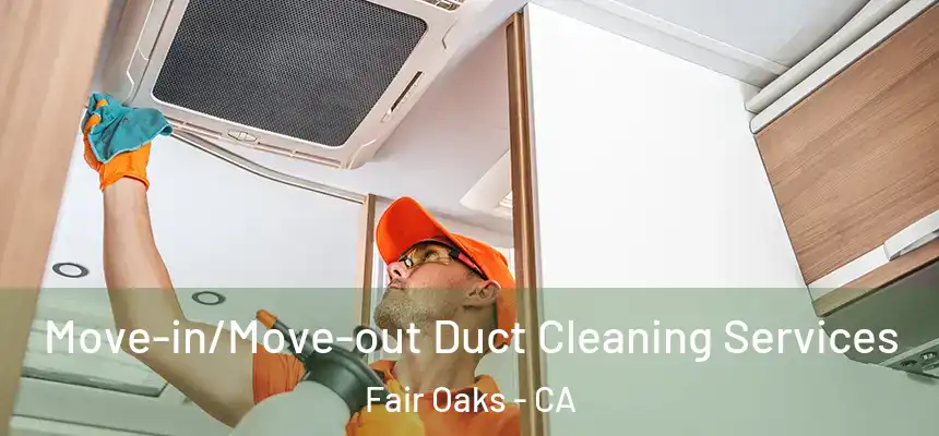  Move-in/Move-out Duct Cleaning Services Fair Oaks - CA