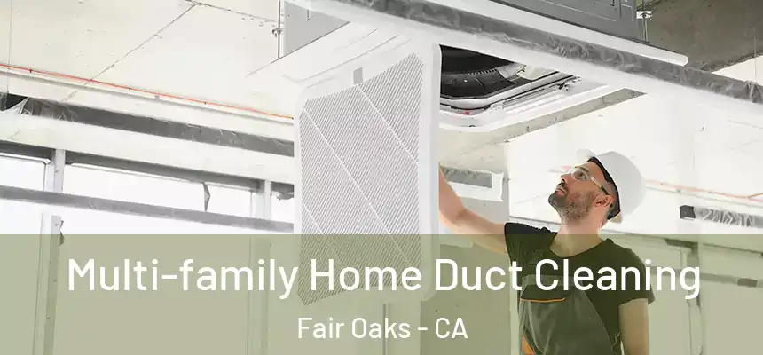  Multi-family Home Duct Cleaning Fair Oaks - CA
