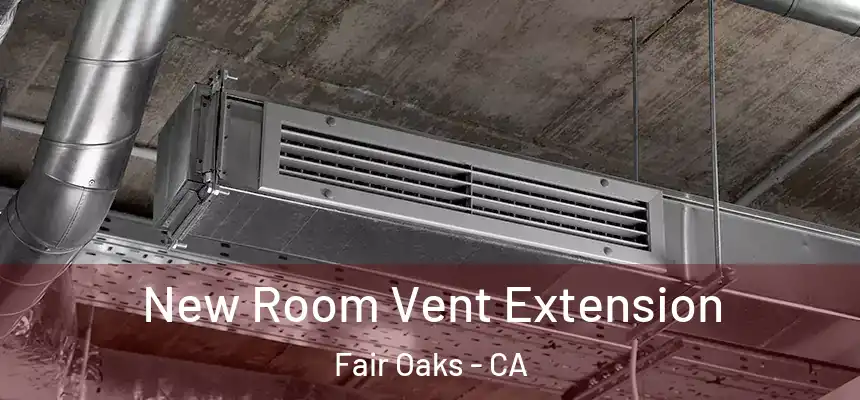 New Room Vent Extension Fair Oaks - CA