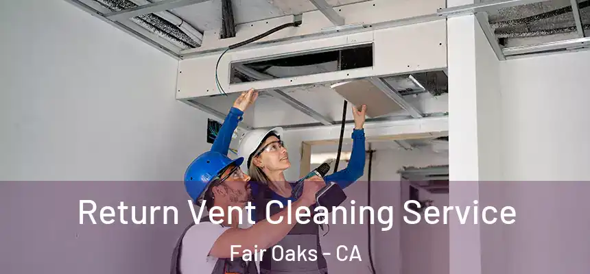  Return Vent Cleaning Service Fair Oaks - CA