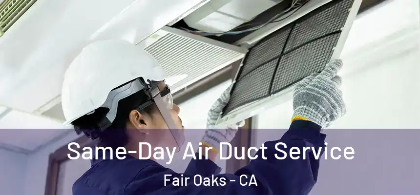  Same-Day Air Duct Service Fair Oaks - CA