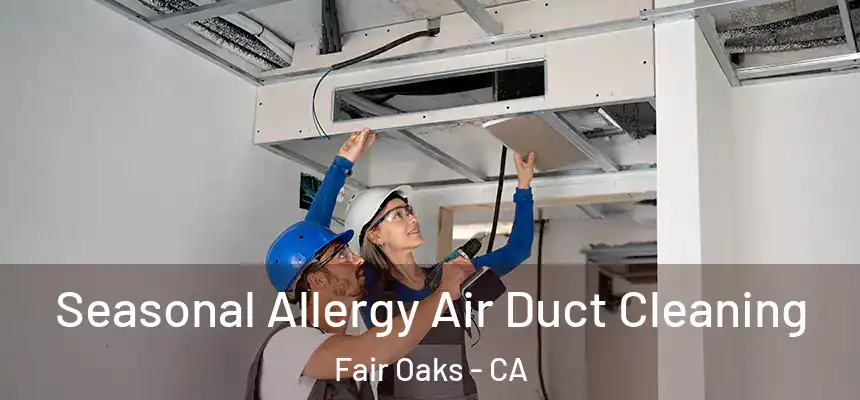  Seasonal Allergy Air Duct Cleaning Fair Oaks - CA