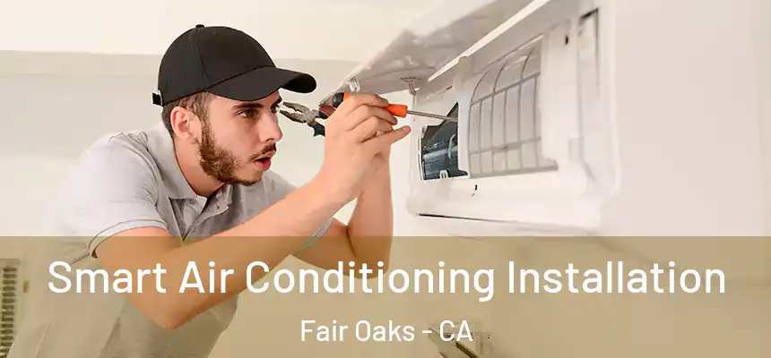  Smart Air Conditioning Installation Fair Oaks - CA