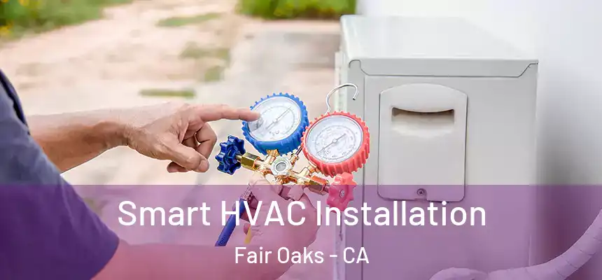  Smart HVAC Installation Fair Oaks - CA