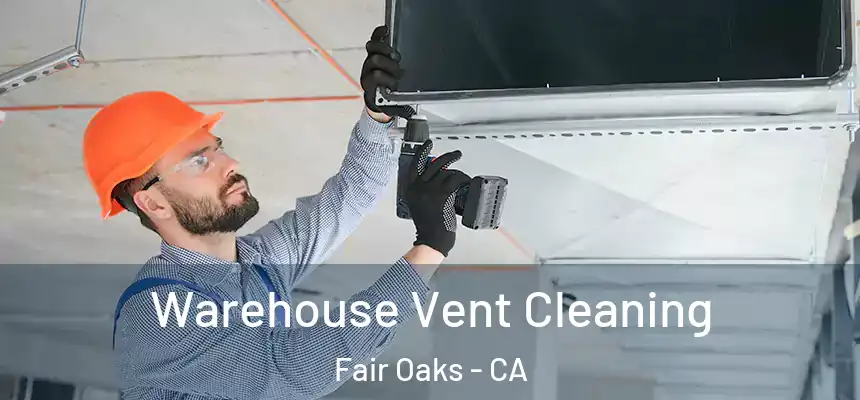Warehouse Vent Cleaning Fair Oaks - CA